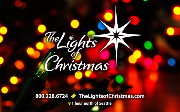 The Lights of Christmas. 800.228.6724. TheLightsofChristmas.com. 1 hour north of Seattle.